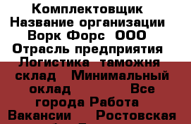 Комплектовщик › Название организации ­ Ворк Форс, ООО › Отрасль предприятия ­ Логистика, таможня, склад › Минимальный оклад ­ 27 000 - Все города Работа » Вакансии   . Ростовская обл.,Донецк г.